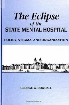 The Eclipse of the State Mental Hospital: Policy, Stigma, and Organization - Dowdall, George W.