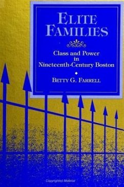 Elite Families: Class and Power in Nineteenth-Century Boston - Farrell, Betty G.