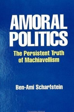 Amoral Politics: The Persistent Truth of Machiavellism - Scharfstein, Ben-Ami