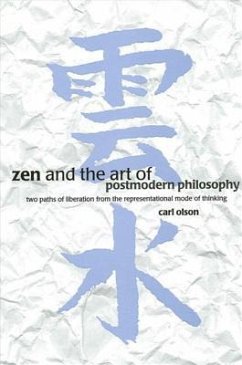 Zen and the Art of Postmodern Philosophy: Two Paths of Liberation from the Representational Mode of Thinking - Olson, Carl