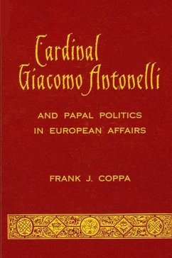 Cardinal Giacomo Antonelli and Papal Politics in European Affairs - Coppa, Frank J.