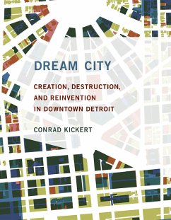 Dream City: Creation, Destruction, and Reinvention in Downtown Detroit - Kickert, Conrad (Assisstant Professor, University of Cincinnati)