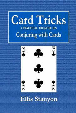 Card Tricks - A Practical Treatise on Conjuring with Cards - Stanyon, Ellis
