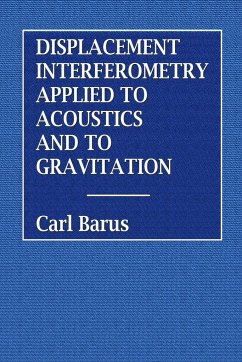 Displacement Interferometry Applied to Acoustics and Gravitation - Barus, Carl