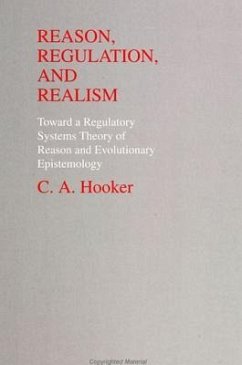 Reason, Regulation, and Realism: Towards a Regulatory Systems Theory of Reason and Evolutionary Epistemology - Hooker, C. A.