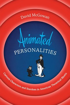 Animated Personalities: Cartoon Characters and Stardom in American Theatrical Shorts - Mcgowan, David