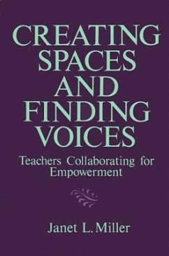 Creating Spaces and Finding Voices: Teachers Collaborating for Empowerment - Miller, Janet L.