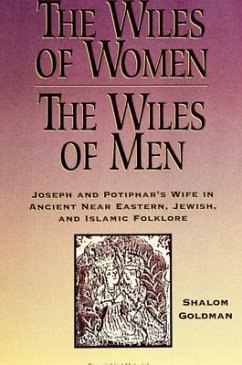 The Wiles of Women/The Wiles of Men: Joseph and Potiphar's Wife in Ancient Near Eastern, Jewish, and Islamic Folklore - Goldman, Shalom