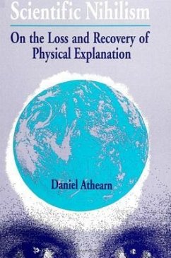 Scientific Nihilism: On the Loss and Recovery of Physical Explanation - Athearn, Daniel