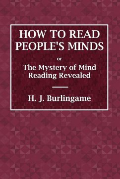 How to Read People's Minds or The Mystery of Mind Reading Revealed - Burlingame, H. J.