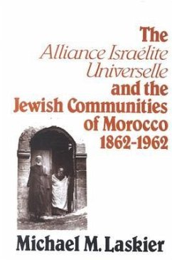 The Alliance Israelite Universelle and the Jewish Communities of Morocco, 1862-1962 - Laskier, Michael M.