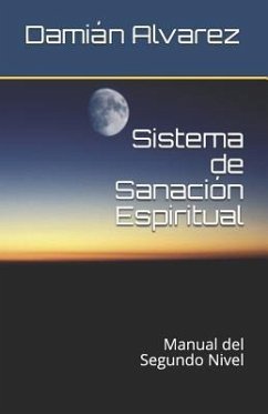 Sistema de Sanación Espiritual: Manual del Segundo Nivel - Alvarez, Damian