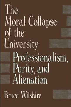 The Moral Collapse of the University: Professionalism, Purity, and Alienation - Wilshire, Bruce