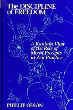 The Discipline of Freedom: A Kantian View of the Role of Moral Precepts in Zen Practice - Olson, Phillip