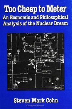 Too Cheap to Meter: An Economic and Philosophical Analysis of the Nuclear Dream - Cohn, Steven Mark