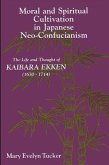 Moral and Spiritual Cultivation in Japanese Neo-Confucianism: The Life and Thought of Kaibara Ekken (1630-1714)