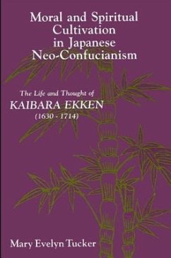 Moral and Spiritual Cultivation in Japanese Neo-Confucianism: The Life and Thought of Kaibara Ekken (1630-1714) - Tucker, Mary Evelyn