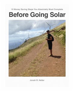 10 Money Saving Steps You Absolutely Must Complete BEFORE GOING SOLAR - Heller, Jonah R.