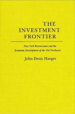 The Investment Frontier: New York Businessmen and the Economic Development of the Old Northwest - Haeger, John Denis