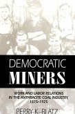 Democratic Miners: Work and Labor Relations in the Anthracite Coal Industry, 1875-1925
