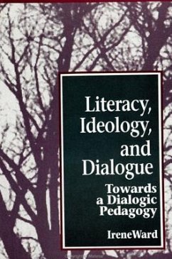 Literacy, Ideology, and Dialogue: Towards a Dialogic Pedagogy - Ward, Irene