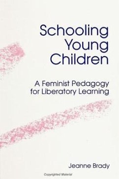 Schooling Young Children: A Feminist Pedagogy for Liberatory Learning - Brady, Jeanne