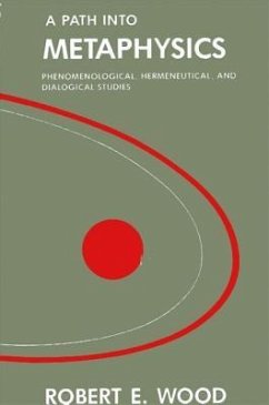 A Path Into Metaphysics: Phenomenological, Hermeneutical, and Dialogical Studies - Wood, Robert E.