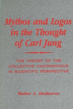 Mythos and Logos in the Thought of Carl Jung: The Theory of the Collective Unconscious in Scientific Perspective - Shelburne, Walter A.