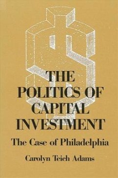The Politics of Capital Investment: The Case of Philadelphia - Adams, Carolyn T.