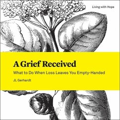 A Grief Received: What to Do When Loss Leaves You Empty-Handed - Gerhardt, Jl