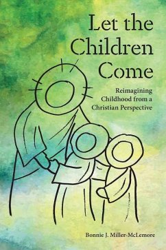 Let the Children Come: Reimagining Childhood from a Christian Perspective - Miller-Mclemore, Bonnie J.