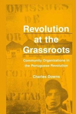 Revolution at the Grassroots: Community Organizations in the Portugese Revolution - Downs, Charles