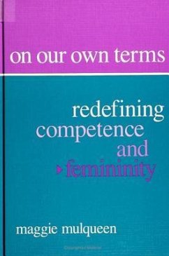 On Our Own Terms: Redefining Competence and Femininity - Mulqueen, Maggie