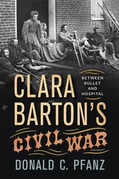 Clara Barton's Civil War: Between Bullet and Hospital - Pfanz, Donald C.