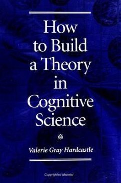 How to Build a Theory in Cognitive Science - Hardcastle, Valerie Gray