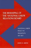The Reshaping of the National Labor Relations Board: National Labor Policy in Transition 1937-1947
