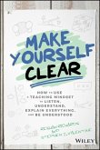Make Yourself Clear: How to Use a Teaching Mindset to Listen, Understand, Explain Everything, and Be Understood