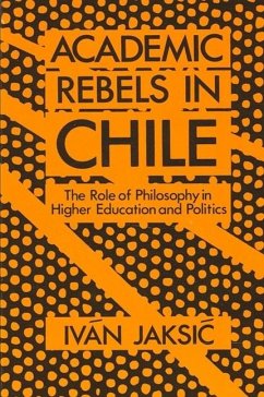 Academic Rebels in Chile: The Role of Philosophy in Higher Education and Politics - Jaksic, Iván