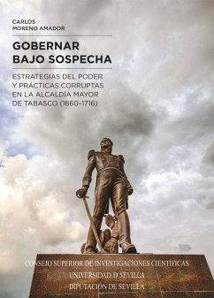 Gobernar bajo sospecha : estrategias del poder y prácticas corruptas en la alcaldía mayor de Tabasco, 1660-1716 - Moreno Amador, Carlos