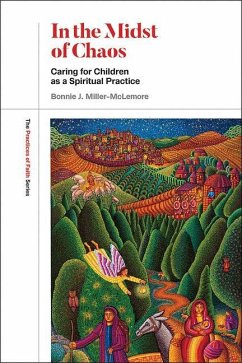 In the Midst of Chaos: Caring for Children as Spiritual Practice - Miller-Mclemore, Bonnie J.