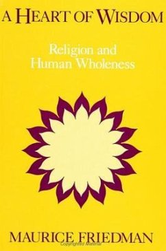 A Heart of Wisdom: Religion and Human Wholeness - Friedman, Maurice