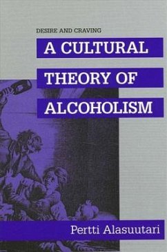 Desire and Craving: A Cultural Theory of Alcoholism - Alasuutari, Pertti