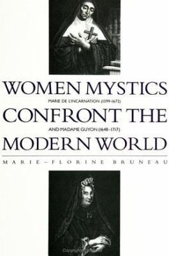 Women Mystics Confront the Modern World: Marie de l'Incarnation (1599-1672) and Madame Guyon (1648-1717) - Bruneau, Marie-Florine