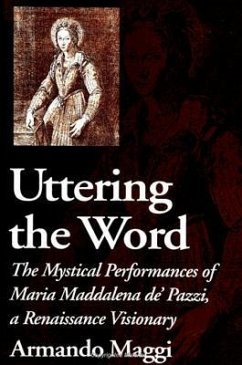 Uttering the Word: The Mystical Performances of Maria Maddalena De' Pazzi, a Renaissance Visionary - Maggi, Armando