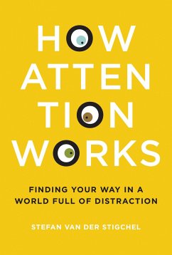 How Attention Works: Finding Your Way in a World Full of Distraction - Stigchel, Stefan Van der (University of Utrecht)