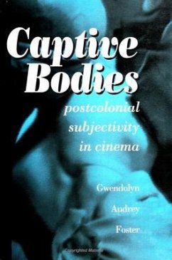 Captive Bodies: Postcolonial Subjectivity in Cinema - Foster, Gwendolyn Audrey