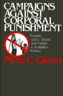 Campaigns Against Corporal Punishment: Prisoners, Sailors, Women, and Children in Antebellum America - Glenn, Myra C.