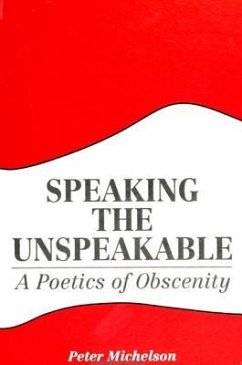Speaking the Unspeakable: A Poetics of Obscenity - Michelson, Peter