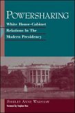 Powersharing: White House-Cabinet Relations in the Modern Presidency