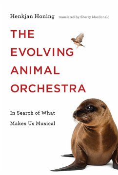 The Evolving Animal Orchestra: In Search of What Makes Us Musical - Honing, Henkjan